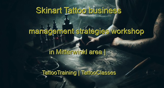 Skinart Tattoo business management strategies workshop in Mitterwinkl area | TattooTraining | TattooClasses | SkinartTraining-Austria